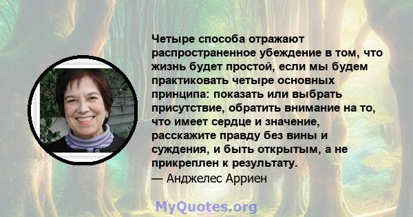 Четыре способа отражают распространенное убеждение в том, что жизнь будет простой, если мы будем практиковать четыре основных принципа: показать или выбрать присутствие, обратить внимание на то, что имеет сердце и