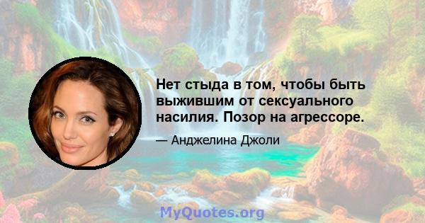 Нет стыда в том, чтобы быть выжившим от сексуального насилия. Позор на агрессоре.