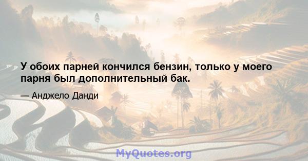 У обоих парней кончился бензин, только у моего парня был дополнительный бак.