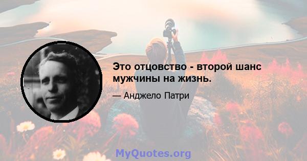 Это отцовство - второй шанс мужчины на жизнь.