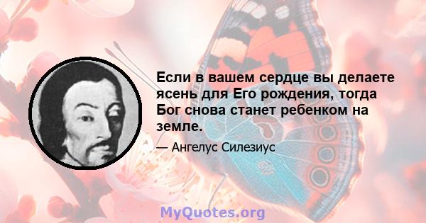 Если в вашем сердце вы делаете ясень для Его рождения, тогда Бог снова станет ребенком на земле.