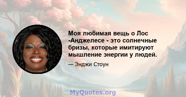 Моя любимая вещь о Лос -Анджелесе - это солнечные бризы, которые имитируют мышление энергии у людей.