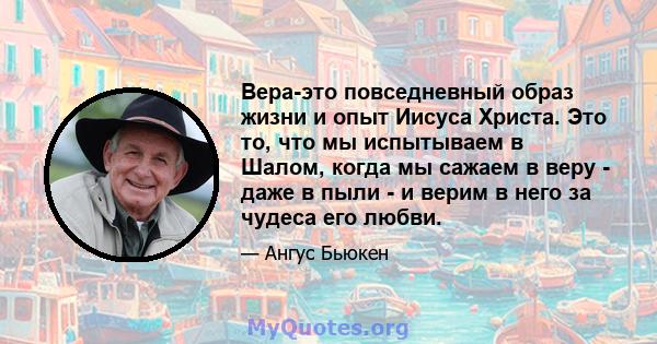 Вера-это повседневный образ жизни и опыт Иисуса Христа. Это то, что мы испытываем в Шалом, когда мы сажаем в веру - даже в пыли - и верим в него за чудеса его любви.