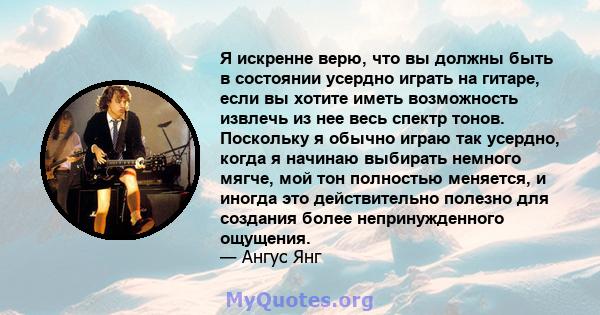 Я искренне верю, что вы должны быть в состоянии усердно играть на гитаре, если вы хотите иметь возможность извлечь из нее весь спектр тонов. Поскольку я обычно играю так усердно, когда я начинаю выбирать немного мягче,