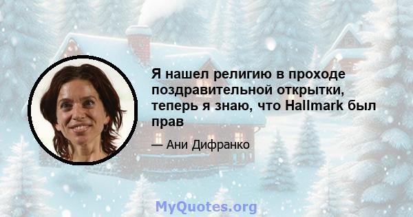 Я нашел религию в проходе поздравительной открытки, теперь я знаю, что Hallmark был прав