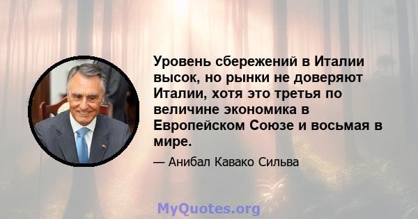 Уровень сбережений в Италии высок, но рынки не доверяют Италии, хотя это третья по величине экономика в Европейском Союзе и восьмая в мире.