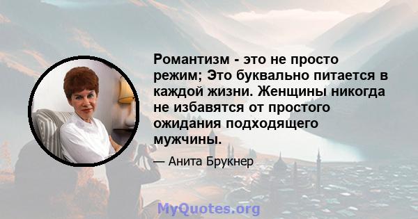 Романтизм - это не просто режим; Это буквально питается в каждой жизни. Женщины никогда не избавятся от простого ожидания подходящего мужчины.