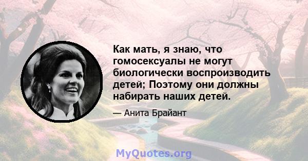 Как мать, я знаю, что гомосексуалы не могут биологически воспроизводить детей; Поэтому они должны набирать наших детей.