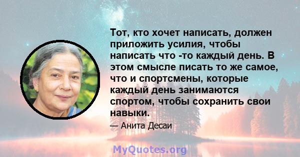 Тот, кто хочет написать, должен приложить усилия, чтобы написать что -то каждый день. В этом смысле писать то же самое, что и спортсмены, которые каждый день занимаются спортом, чтобы сохранить свои навыки.