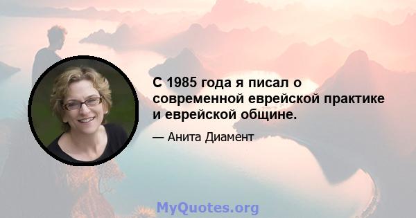 С 1985 года я писал о современной еврейской практике и еврейской общине.