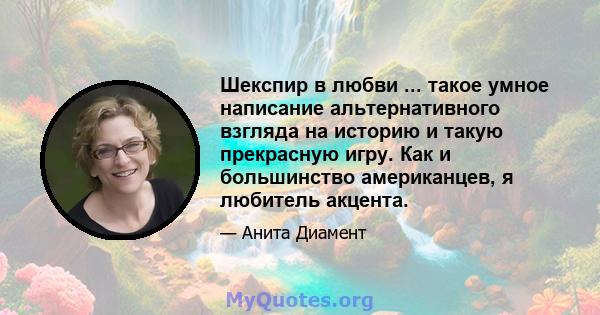 Шекспир в любви ... такое умное написание альтернативного взгляда на историю и такую ​​прекрасную игру. Как и большинство американцев, я любитель акцента.