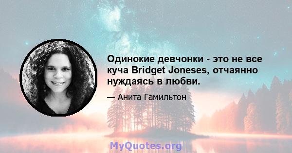 Одинокие девчонки - это не все куча Bridget Joneses, отчаянно нуждаясь в любви.