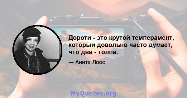 Дороти - это крутой темперамент, который довольно часто думает, что два - толпа.