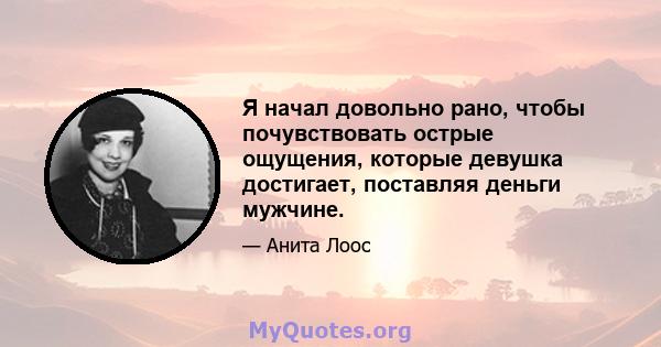 Я начал довольно рано, чтобы почувствовать острые ощущения, которые девушка достигает, поставляя деньги мужчине.