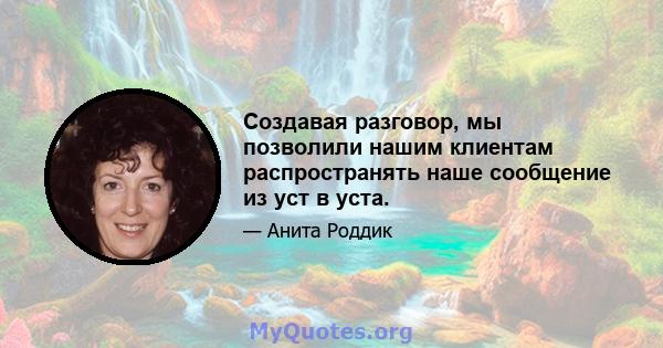 Создавая разговор, мы позволили нашим клиентам распространять наше сообщение из уст в уста.