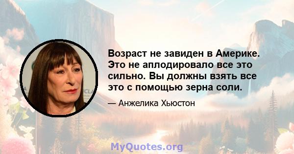 Возраст не завиден в Америке. Это не аплодировало все это сильно. Вы должны взять все это с помощью зерна соли.