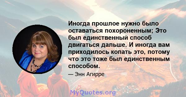 Иногда прошлое нужно было оставаться похороненным; Это был единственный способ двигаться дальше. И иногда вам приходилось копать это, потому что это тоже был единственным способом.