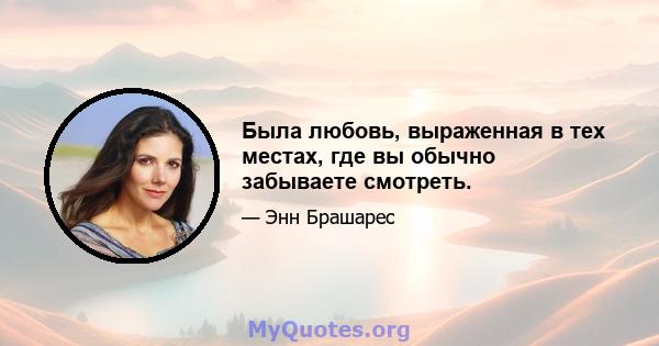 Была любовь, выраженная в тех местах, где вы обычно забываете смотреть.