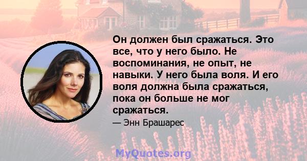 Он должен был сражаться. Это все, что у него было. Не воспоминания, не опыт, не навыки. У него была воля. И его воля должна была сражаться, пока он больше не мог сражаться.