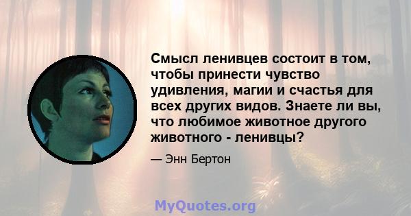 Смысл ленивцев состоит в том, чтобы принести чувство удивления, магии и счастья для всех других видов. Знаете ли вы, что любимое животное другого животного - ленивцы?