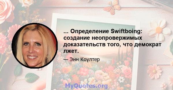 ... Определение Swiftboing: создание неопровержимых доказательств того, что демократ лжет.