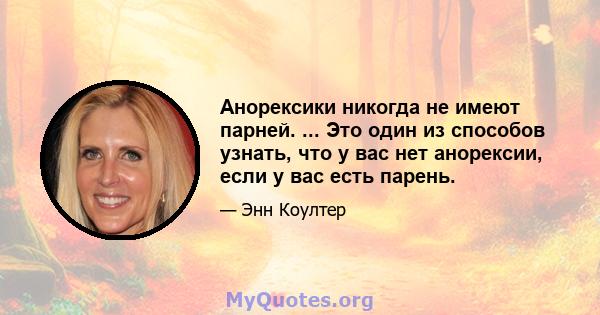 Анорексики никогда не имеют парней. ... Это один из способов узнать, что у вас нет анорексии, если у вас есть парень.