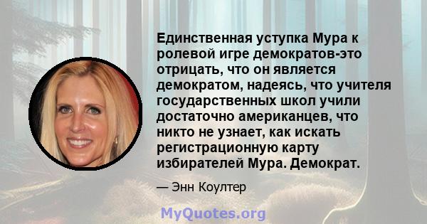 Единственная уступка Мура к ролевой игре демократов-это отрицать, что он является демократом, надеясь, что учителя государственных школ учили достаточно американцев, что никто не узнает, как искать регистрационную карту 