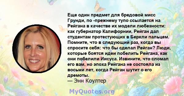 Еще один предмет для бредовой мисс Грунди, по -прежнему тупо ссылается на Рейгана в качестве их модели любезности: как губернатор Калифорнии, Рейган дал студентам протестующих в Беркли пальцем. Помните, что в следующий