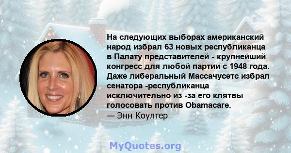 На следующих выборах американский народ избрал 63 новых республиканца в Палату представителей - крупнейший конгресс для любой партии с 1948 года. Даже либеральный Массачусетс избрал сенатора -республиканца исключительно 