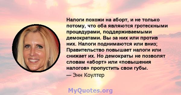 Налоги похожи на аборт, и не только потому, что оба являются гротескными процедурами, поддерживаемыми демократами. Вы за них или против них. Налоги поднимаются или вниз; Правительство повышает налоги или снижает их. Но