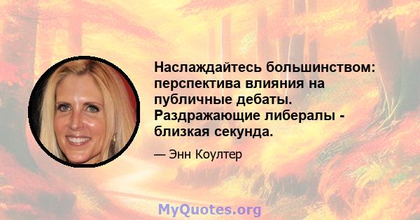 Наслаждайтесь большинством: перспектива влияния на публичные дебаты. Раздражающие либералы - близкая секунда.