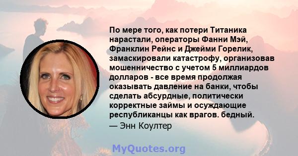 По мере того, как потери Титаника нарастали, операторы Фанни Мэй, Франклин Рейнс и Джейми Горелик, замаскировали катастрофу, организовав мошенничество с учетом 5 миллиардов долларов - все время продолжая оказывать