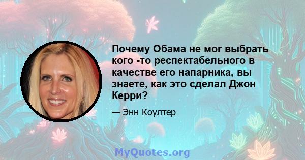 Почему Обама не мог выбрать кого -то респектабельного в качестве его напарника, вы знаете, как это сделал Джон Керри?