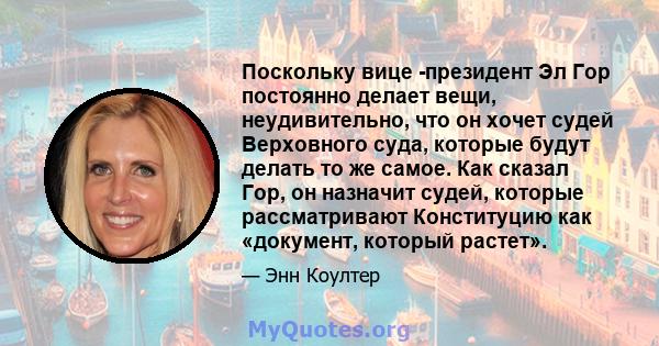 Поскольку вице -президент Эл Гор постоянно делает вещи, неудивительно, что он хочет судей Верховного суда, которые будут делать то же самое. Как сказал Гор, он назначит судей, которые рассматривают Конституцию как