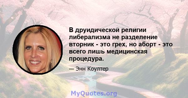 В друидической религии либерализма не разделение вторник - это грех, но аборт - это всего лишь медицинская процедура.