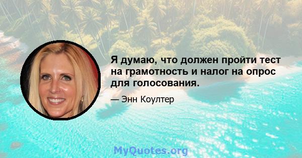 Я думаю, что должен пройти тест на грамотность и налог на опрос для голосования.