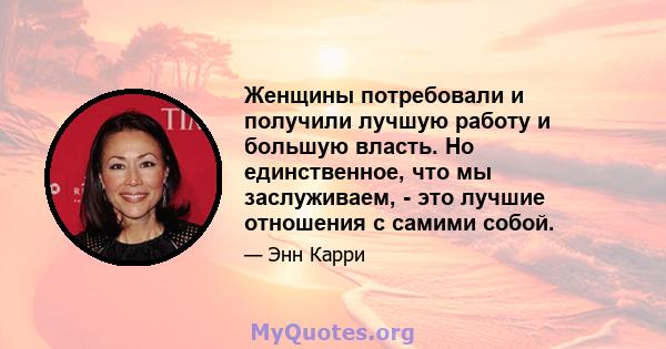 Женщины потребовали и получили лучшую работу и большую власть. Но единственное, что мы заслуживаем, - это лучшие отношения с самими собой.