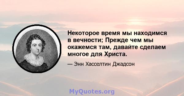 Некоторое время мы находимся в вечности; Прежде чем мы окажемся там, давайте сделаем многое для Христа.