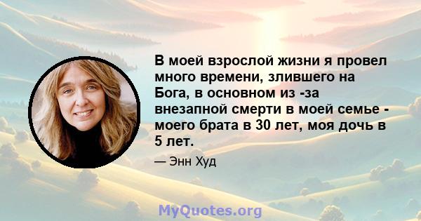 В моей взрослой жизни я провел много времени, злившего на Бога, в основном из -за внезапной смерти в моей семье - моего брата в 30 лет, моя дочь в 5 лет.