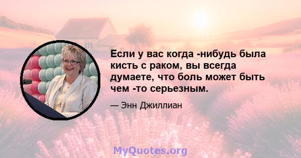 Если у вас когда -нибудь была кисть с раком, вы всегда думаете, что боль может быть чем -то серьезным.