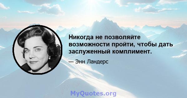 Никогда не позволяйте возможности пройти, чтобы дать заслуженный комплимент.