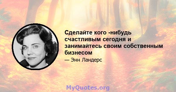 Сделайте кого -нибудь счастливым сегодня и занимайтесь своим собственным бизнесом