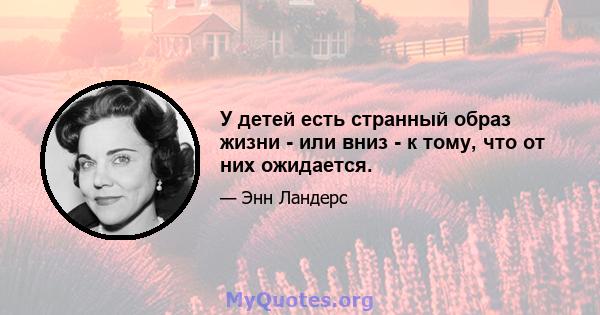 У детей есть странный образ жизни - или вниз - к тому, что от них ожидается.