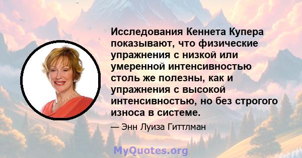 Исследования Кеннета Купера показывают, что физические упражнения с низкой или умеренной интенсивностью столь же полезны, как и упражнения с высокой интенсивностью, но без строгого износа в системе.