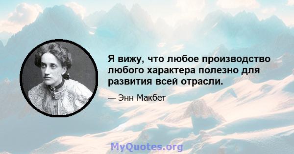 Я вижу, что любое производство любого характера полезно для развития всей отрасли.