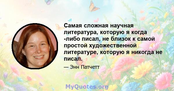 Самая сложная научная литература, которую я когда -либо писал, не близок к самой простой художественной литературе, которую я никогда не писал.