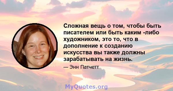 Сложная вещь о том, чтобы быть писателем или быть каким -либо художником, это то, что в дополнение к созданию искусства вы также должны зарабатывать на жизнь.