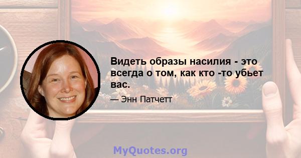 Видеть образы насилия - это всегда о том, как кто -то убьет вас.