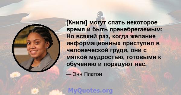 [Книги] могут спать некоторое время и быть пренебрегаемым; Но всякий раз, когда желание информационных приступил в человеческой груди, они с мягкой мудростью, готовыми к обучению и порадуют нас.