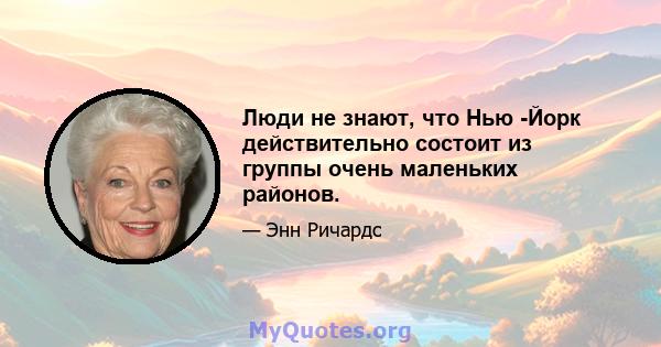 Люди не знают, что Нью -Йорк действительно состоит из группы очень маленьких районов.